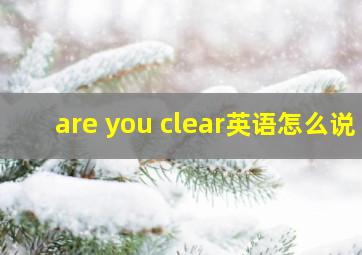 are you clear英语怎么说